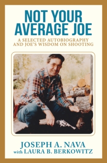 Not Your Average Joe : A Selected Autobiography And Joe's Wisdom On Shooting