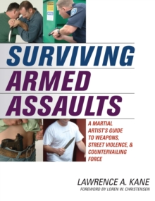 Surviving Armed Assaults : A Martial Artists Guide to Weapons, Street Violence, and Countervailing Force