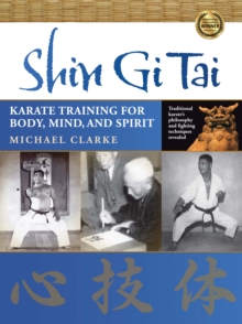 Shin Gi Tai : Karate Training for Body, Mind, and Spirit, Paperback / softback Book Shin Gi Tai : Karate Training for Body, Mind, and Spirit, Paperback / softback Book