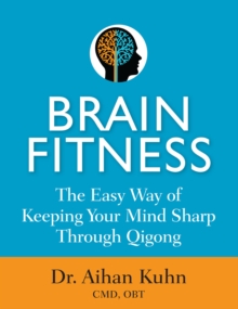 Brain Fitness : The Easy Way of Keeping Your Mind Sharp Through Qigong, Paperback / softback Book Brain Fitness : The Easy Way of Keeping Your Mind Sharp Through Qigong, Paperback / softback Book
