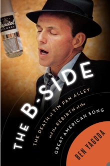 The B-Side : The Death of Tin Pan Alley and the Rebirth of the Great American Song, Hardback Book The B-Side : The Death of Tin Pan Alley and the Rebirth of the Great American Song, Hardback Book