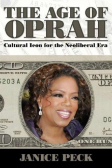 Age of Oprah : Cultural Icon for the Neoliberal Era, Paperback / softback Book Age of Oprah : Cultural Icon for the Neoliberal Era, Paperback / softback Book