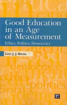 Good Education in an Age of Measurement : Ethics, Politics, Democracy