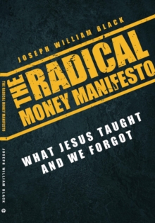 Radical Money Manefesto, The : What Jesus Taught and We Forgot