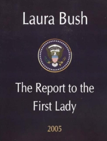 Laura Bush : The Report to the First Lady 2005, Paperback / softback Book Laura Bush : The Report to the First Lady 2005, Paperback / softback Book