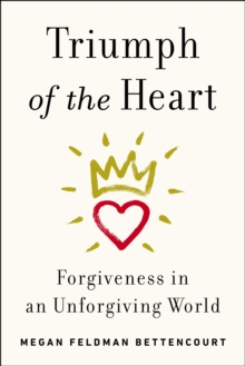 Triumph of the Heart : Forgiveness in an Unforgiving World, Hardback Book Triumph of the Heart : Forgiveness in an Unforgiving World, Hardback Book