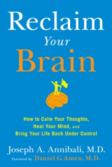 Reclaim Your Brain : How to Calm Your Thoughts, Heal Your Mind, and Bring Your Life Back Under Control, Hardback Book Reclaim Your Brain : How to Calm Your Thoughts, Heal Your Mind, and Bring Your Life Back Under Control, Hardback Book