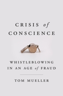 Crisis Of Conscience : Whistleblowing in an Age of Fraud, Hardback Book Crisis Of Conscience : Whistleblowing in an Age of Fraud, Hardback Book