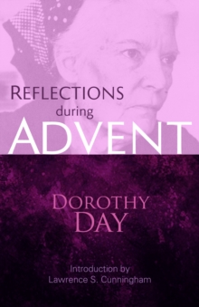 Reflections during Advent : Dorothy Day on Prayer, Poverty, Chastity, and Obedience