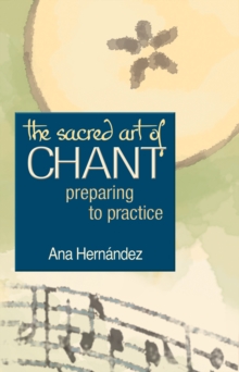 The Sacred Art of Chant : Preparing to Practice, Paperback / softback Book The Sacred Art of Chant : Preparing to Practice, Paperback / softback Book