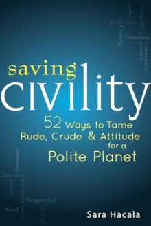 Saving Civility : 52 Ways to Tame Rude, Crude & Attitude for a Polite Planet, Paperback Book Saving Civility : 52 Ways to Tame Rude, Crude & Attitude for a Polite Planet, Paperback Book