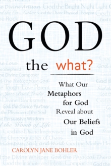 God the What e-book : What Our Metaphors for God Reveal about Our Beliefs in God