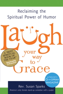 Laugh Your Way to Grace : Reclaiming the Spiritual Power of Humor