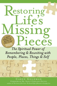 Restoring Life's Missing Pieces : The Spiritual Power of Remembering and Reuniting with People, Places, Things and Self