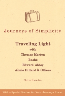 Journeys of Simplicity : Traveling Light with Thomas Merton,  Basho, Edward Abbey, Annie Dillard & Others