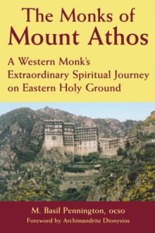 The Monks of Mount Athos : A Western Monks Extraordinary Spiritual Journey on Eastern Holy Ground