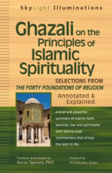 Ghazali on the Principles of Islamic Spirituality : Selections From Forty Foundations Of Religion - Annotated & Explained