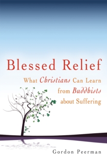 Blessed Relief : What Christians Can Learn from Buddhists about Suffering