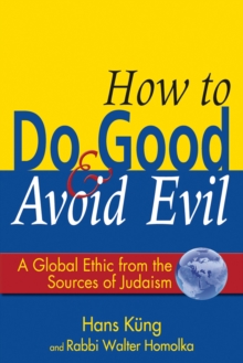 How to Do Good & Avoid Evil : A Global Ethic from the Sources of Judaism