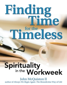 Finding Time for the Timeless : Spirituality in the Workweek