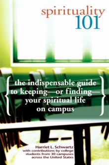 Spirituality 101 : The Indispensable Guide to Keeping-or Finding-Your Spiritual Life on Campus