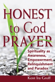 Honest to God Prayer : Spirituality as Awareness, Empowerment, Relinquishments and Paradox