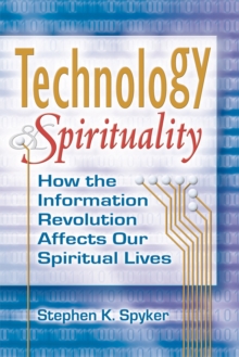 Technology & Spirituality : How the Information Revolution Affects Our Spiritual Lives