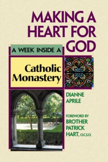 Making a Heart for God : A Week Inside a Catholic Monastery