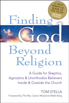 Finding God Beyond Religion : A Guide for Skeptics, Agnostics & Unorthodox Believers Inside & Outside the Church