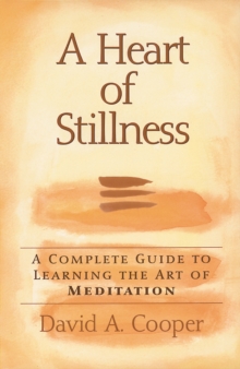 A Heart of Stillness : A Complete Guide to Learning the Art of Meditation