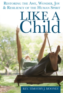 Like A Child : Restoring the Awe, Wonder, Joy and Resiliency of the Human Spirit