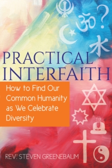 Practical Interfaith : How to Find Our Common Humanity as We Celebrate Diversity