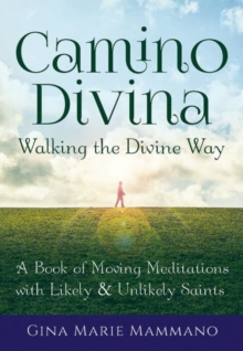 Walking the Divine Way : A Book of Moving Meditations with Likely and Unlikely Saints