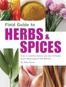 Field Guide to Herbs and Spices : How to Identify, Select, and Use Virtually Every Seasoning at the Market, Paperback Book Field Guide to Herbs and Spices : How to Identify, Select, and Use Virtually Every Seasoning at the Market, Paperback Book