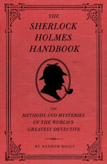 The Sherlock Holmes Handbook : The Methods and Mysteries of the World's Greatest Detective