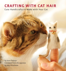 Crafting with Cat Hair : Cute Handicrafts to Make with Your Cat