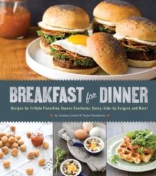 Breakfast for Dinner : Recipes for Frittata Florentine, Huevos Rancheros, Sunny-Side-Up Burgers, and More!