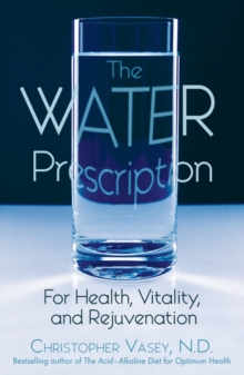 The Water Prescription : For Health Vitality and Rejuvenation, Paperback / softback Book The Water Prescription : For Health Vitality and Rejuvenation, Paperback / softback Book