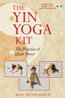 The Yin Yoga Kit : The Practice Of Quiet Power