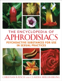 The Encyclopedia of Aphrodisiacs : Psychoactive Substances for Use in Sexual Practices