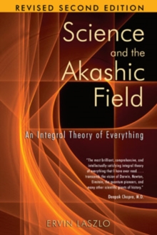 Science and the Akashic Field : An Integral Theory of Everything  Revised 2nd Edition