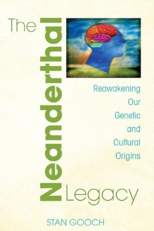 Neanderthal Legacy : Reawakening Our Genetic and Cultural Origins, Paperback / softback Book Neanderthal Legacy : Reawakening Our Genetic and Cultural Origins, Paperback / softback Book