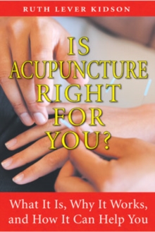 Is Acupuncture Right for You : What it is, Why it Works, and How it Can Help You, Paperback Book Is Acupuncture Right for You : What it is, Why it Works, and How it Can Help You, Paperback Book