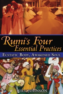 Rumi'S Four Essential Practices : Ecstatic Body, Awakened Soul, Paperback / softback Book Rumi'S Four Essential Practices : Ecstatic Body, Awakened Soul, Paperback / softback Book