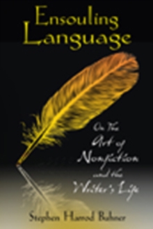 Ensouling Language : On the Art of Nonfiction and the Writer's Life