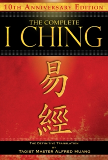 The Complete I Ching  10th Anniversary Edition : The Definitive Translation by Taoist Master Alfred Huang