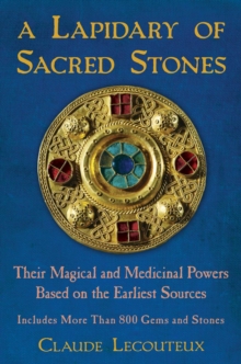 A Lapidary of Sacred Stones : Their Magical and Medicinal Powers Based on the Earliest Sources