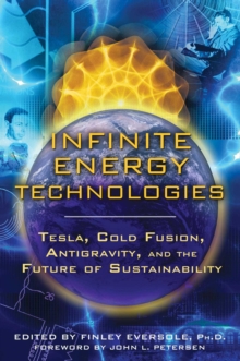 Infinite Energy Technologies : Tesla, Cold Fusion, Antigravity, and the Future of Sustainability