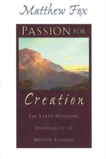 Passion for Creation : The Earth-Honoring Spirituality of Meister Eckhart