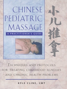 Chinese Pediatric Massage : A Practitioner's Guide